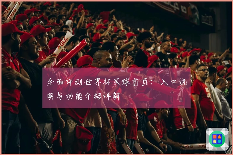 全面评测世界杯买球首页：入口说明与功能介绍详解