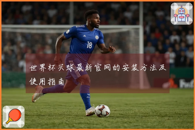 世界杯买球最新官网的安装方法及使用指南